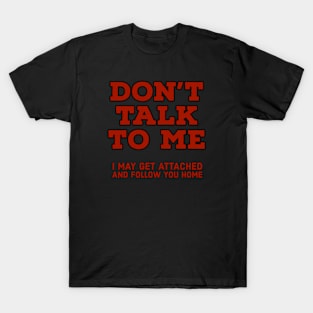 Don't talk to me T-Shirt